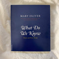 What Do We Know by Mary Oliver